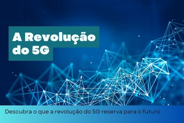 Descubra o que a revolução do 5G reserva para o futuro.